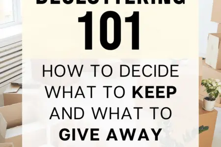Decluttering 101: How To Decide What To Keep and What To Give Away