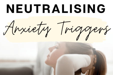 A Guide To Neutralising Anxiety Triggers