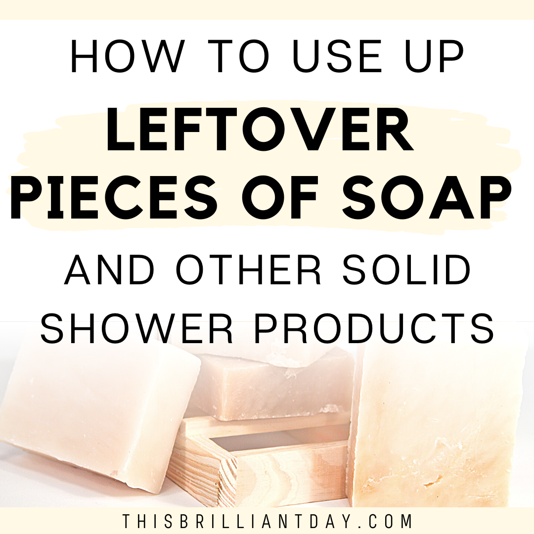 How to Use Up Leftover Pieces of Soap and Solid Shower Products