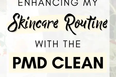 Enhancing my skincare routine with the PMD Clean
