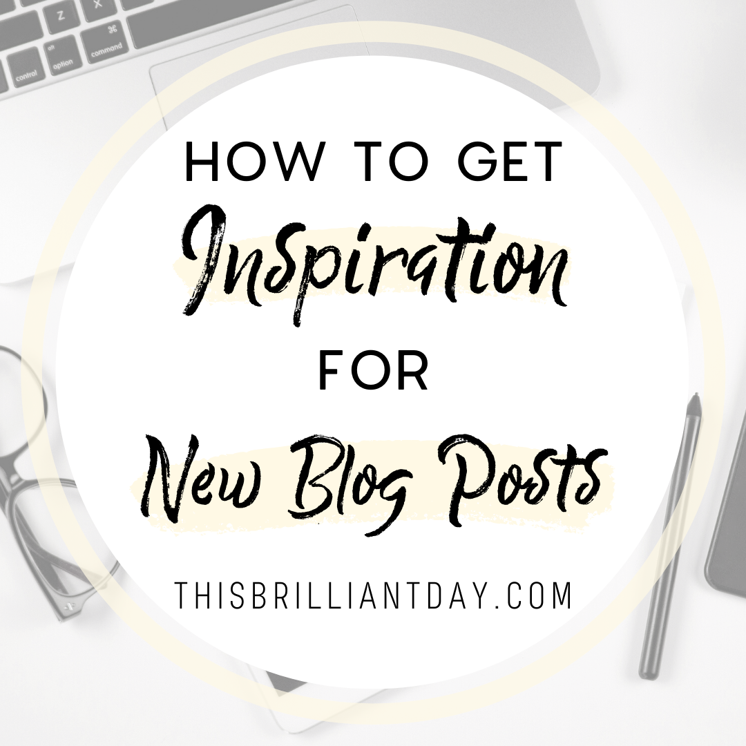 How to Get Inspiration for New Blog Posts This Brilliant Day