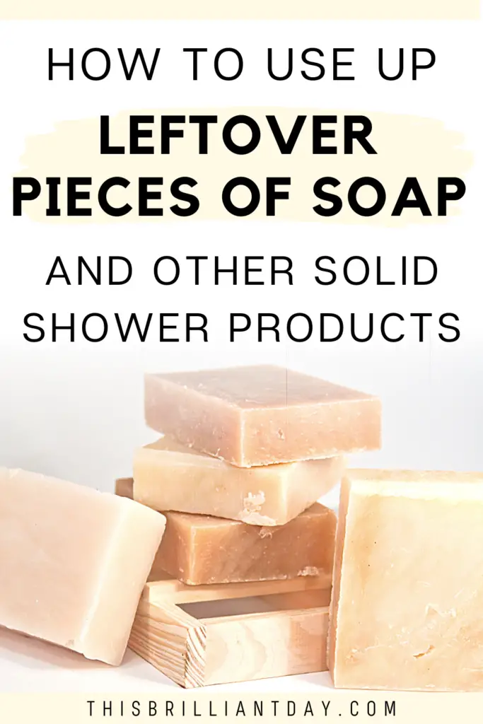 How To Use Up Leftover Pieces of Soap and Other Solid Shower Products