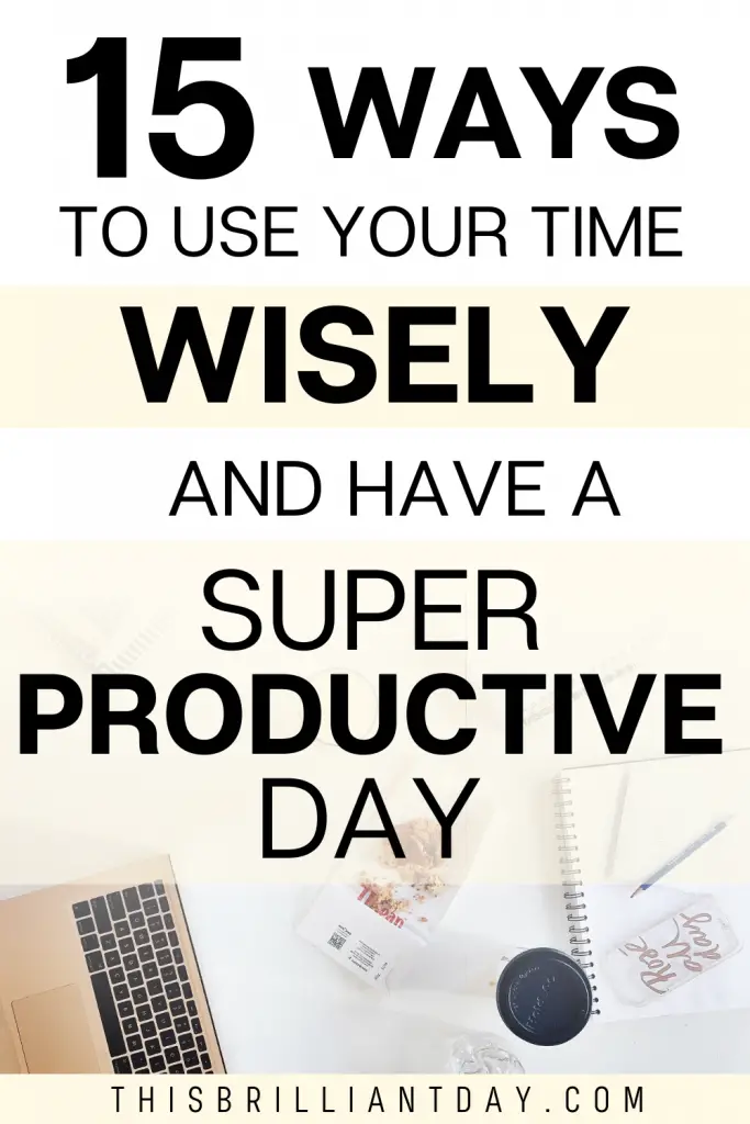 15 Ways To Use Your Time Wisely and Have A Super Productive Day