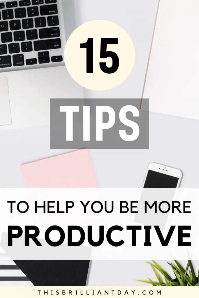 15 Tips To Help You Be More Productive