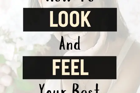 How To Look And Feel Your Best