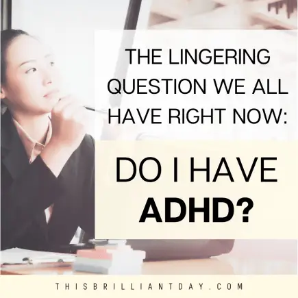 The Lingering Question We All Have Right Now: Do I Have ADHD?