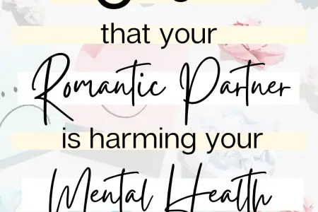 6 Signs That Your Romantic Partner Is Harming Your Mental Health