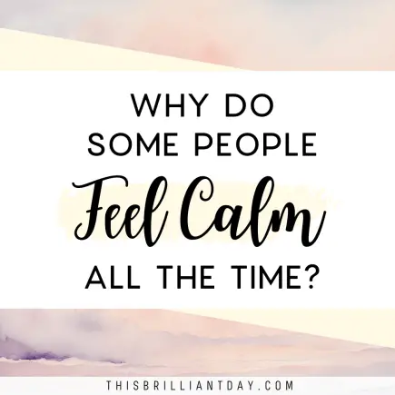 Why Do Some People Feel Calm All The Time?
